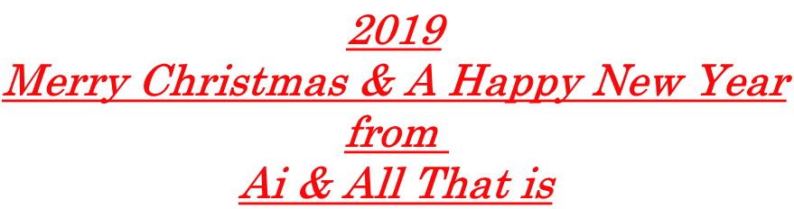 2019 Merry Christmas & A Happy New Year from  Ai & All That is